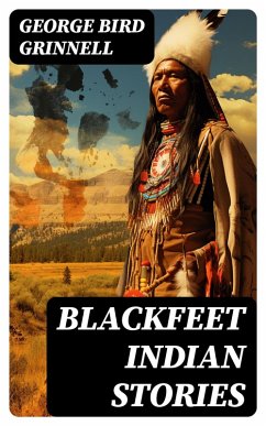 Blackfeet Indian Stories (eBook, ePUB) - Grinnell, George Bird