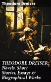 THEODORE DREISER: Novels, Short Stories, Essays & Biographical Works (eBook, ePUB)