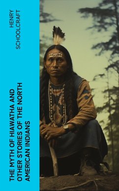 The Myth of Hiawatha and Other Stories of the North American Indians (eBook, ePUB) - Schoolcraft, Henry
