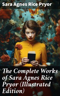The Complete Works of Sara Agnes Rice Pryor (Illustrated Edition) (eBook, ePUB) - Pryor, Sara Agnes Rice