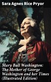 Mary Ball Washington: The Mother of George Washington and her Times (Illustrated Edition) (eBook, ePUB)
