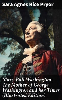 Mary Ball Washington: The Mother of George Washington and her Times (Illustrated Edition) (eBook, ePUB) - Pryor, Sara Agnes Rice