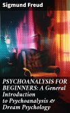PSYCHOANALYSIS FOR BEGINNERS: A General Introduction to Psychoanalysis & Dream Psychology (eBook, ePUB)
