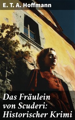 Das Fräulein von Scuderi: Historischer Krimi (eBook, ePUB) - Hoffmann, E. T. A.