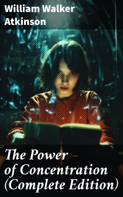 The Power of Concentration (Complete Edition) (eBook, ePUB) - Atkinson, William Walker