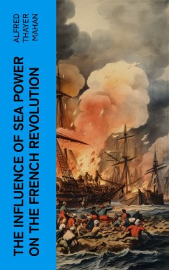 The Influence of Sea Power on the French Revolution (eBook, ePUB) - Mahan, Alfred Thayer