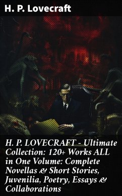 H. P. LOVECRAFT - Ultimate Collection: 120+ Works ALL in One Volume: Complete Novellas & Short Stories, Juvenilia, Poetry, Essays & Collaborations (eBook, ePUB) - Lovecraft, H. P.
