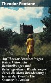 Auf Theodor Fontanes Wegen - Kulturhistorische Beschreibungen und Reisetagebücher: Wanderungen durch die Mark Brandenburg + Jenseit des Tweed + Ein Sommer in London (eBook, ePUB)