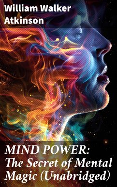 MIND POWER: The Secret of Mental Magic (Unabridged) (eBook, ePUB) - Atkinson, William Walker