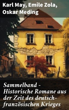 Sammelband - Historische Romane aus der Zeit des deutsch-französischen Krieges (eBook, ePUB) - May, Karl; Zola, Emile; Meding, Oskar