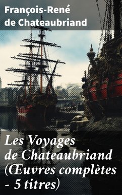 Les Voyages de Chateaubriand (Œuvres complètes - 5 titres) (eBook, ePUB) - Chateaubriand, François-René de
