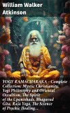 YOGY RAMACHARAKA - Complete Collection: Mystic Christianity, Yogi Philosophy and Oriental Occultism, The Spirit of the Upanishads, Bhagavad Gita, Raja Yoga, The Science of Psychic Healing… (eBook, ePUB)