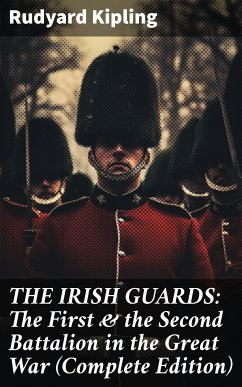 THE IRISH GUARDS: The First & the Second Battalion in the Great War (Complete Edition) (eBook, ePUB) - Kipling, Rudyard