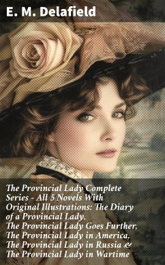 The Provincial Lady Complete Series - All 5 Novels With Original Illustrations: The Diary of a Provincial Lady, The Provincial Lady Goes Further, The Provincial Lady in America, The Provincial Lady in Russia & The Provincial Lady in Wartime (eBook, ePUB) - Delafield, E. M.