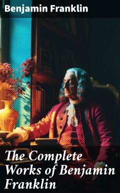 The Complete Works of Benjamin Franklin (eBook, ePUB) - Franklin, Benjamin