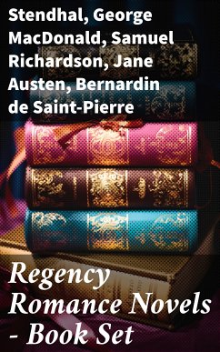 Regency Romance Novels - Book Set (eBook, ePUB) - Stendhal; MacDonald, George; Richardson, Samuel; Austen, Jane; Saint-Pierre, Bernardin de; Edgeworth, Maria; Fielding, Henry; Wollstonecraft, Mary; Thackeray, William Makepeace; Burney, Fanny; Hays, Mary; Loudon, Mrs.; Broster, D. K.; Haywood, Eliza; Turgenev, Ivan; Tolstoy, Leo; Cockburn, Catharine Trotter; Morgan, Lady Sydney; Blackmore, R.D.; Goethe; Laclos, Pierre Choderlos de; Olifant, Mrs.