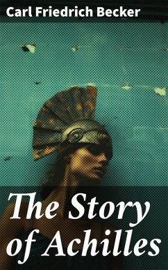 The Story of Achilles (eBook, ePUB) - Becker, Carl Friedrich
