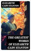 The Greatest Works of Elizabeth Cady Stanton (eBook, ePUB)