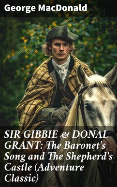 SIR GIBBIE & DONAL GRANT: The Baronet's Song and The Shepherd's Castle (Adventure Classic) (eBook, ePUB) - MacDonald, George