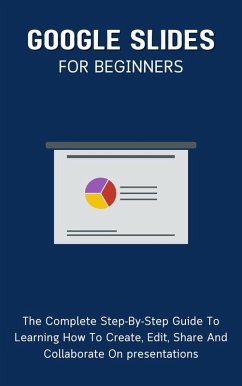 Cover Google Slides For Beginners: The Complete Step-By-Step Guide To Learning How To Create, Edit, Share And Collaborate On Presentations (eBook, ePUB)