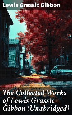 The Collected Works of Lewis Grassic Gibbon (Unabridged) (eBook, ePUB) - Gibbon, Lewis Grassic