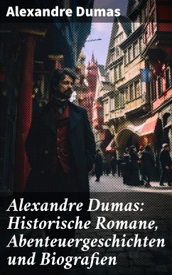 Alexandre Dumas: Historische Romane, Abenteuergeschichten und Biografien (eBook, ePUB) - Dumas, Alexandre