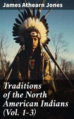 Traditions of the North American Indians (Vol. 1-3) (eBook, ePUB) - Jones, James Athearn