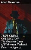 TRUE CRIME COLLECTION: The Greatest Cases of Pinkerton National Detective Agency (eBook, ePUB)