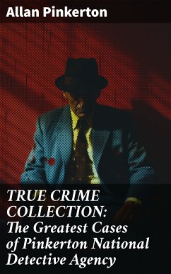 TRUE CRIME COLLECTION: The Greatest Cases of Pinkerton National Detective Agency (eBook, ePUB) - Pinkerton, Allan