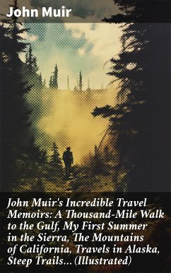 John Muir's Incredible Travel Memoirs: A Thousand-Mile Walk to the Gulf, My First Summer in the Sierra, The Mountains of California, Travels in Alaska, Steep Trails… (Illustrated) (eBook, ePUB) - Muir, John