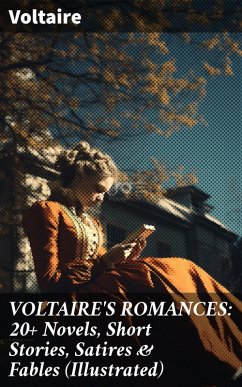 VOLTAIRE'S ROMANCES: 20+ Novels, Short Stories, Satires & Fables (Illustrated) (eBook, ePUB) - Voltaire