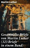 Gesammelte Briefe von Martin Luther (323 Briefe in einem Band) (eBook, ePUB)