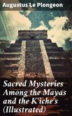 Sacred Mysteries Among the Mayas and the K'iche's (Illustrated) (eBook, ePUB)