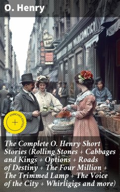 The Complete O. Henry Short Stories (Rolling Stones + Cabbages and Kings + Options + Roads of Destiny + The Four Million + The Trimmed Lamp + The Voice of the City + Whirligigs and more) (eBook, ePUB) Cover The Complete O. Henry Short Stories (Rolling Stones + Cabbages and Kings + Options + Roads of Destiny + The Four Million + The Trimmed Lamp + The Voice of the City + Whirligigs and more) (eBook, ePUB)