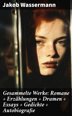 Gesammelte Werke: Romane + Erzählungen + Dramen + Essays + Gedichte + Autobiografie (eBook, ePUB) - Wassermann, Jakob