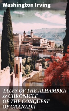 TALES OF THE ALHAMBRA & CHRONICLE OF THE CONQUEST OF GRANADA (eBook, ePUB) - Irving, Washington