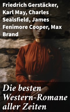 Die besten Western-Romane aller Zeiten (eBook, ePUB) - Gerstäcker, Friedrich; May, Karl; Sealsfield, Charles; Cooper, James Fenimore; Brand, Max; London, Jack; Harte, Bret; Treller, Franz; Kabel, Walther; Möllhausen, Balduin; Stephens, Ann