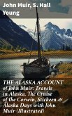 THE ALASKA ACCOUNT of John Muir: Travels in Alaska, The Cruise of the Corwin, Stickeen & Alaska Days with John Muir (Illustrated) (eBook, ePUB)