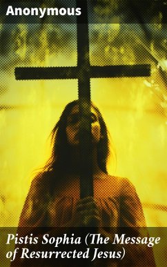 Pistis Sophia (The Message of Resurrected Jesus) (eBook, ePUB) - Anonymous