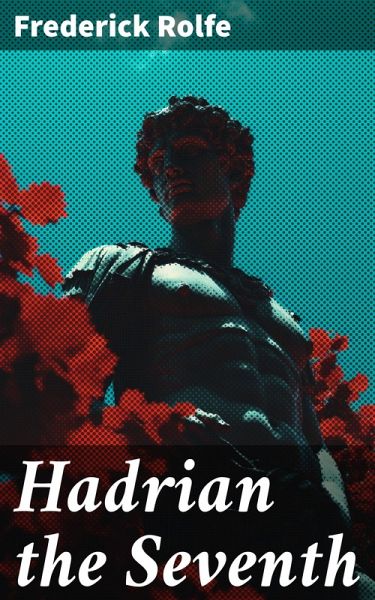 Hadrian the Seventh (eBook, ePUB) Hadrian the Seventh (eBook, ePUB)