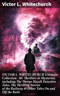 VICTOR L. WHITECHURCH Ultimate Collection: 30+ Thrillers & Mysteries, including The Thorpe Hazell Detective Tales, The Thrilling Stories of the Railway & Other Tales On and Off the Rails (eBook, ePUB) - Whitechurch, Victor L.