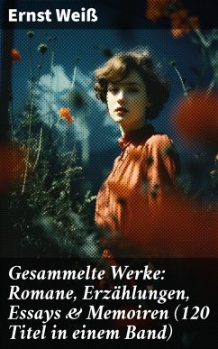 Gesammelte Werke: Romane, Erzählungen, Essays & Memoiren (120 Titel in einem Band) (eBook, ePUB) - Weiß, Ernst