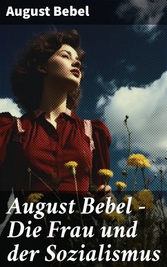 August Bebel - Die Frau und der Sozialismus (eBook, ePUB) - Bebel, August