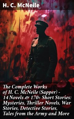 The Complete Works of H. C. McNeile (Sapper) - 14 Novels & 170+ Short Stories: Mysteries, Thriller Novels, War Stories, Detective Stories, Tales from the Army and More (eBook, ePUB) - Mcneile, H. C.