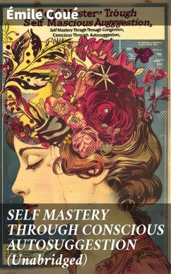 SELF MASTERY THROUGH CONSCIOUS AUTOSUGGESTION (Unabridged) (eBook, ePUB) - Coué, Émile