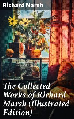 The Collected Works of Richard Marsh (Illustrated Edition) (eBook, ePUB) - Marsh, Richard