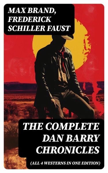 The Complete Dan Barry Chronicles (All 4 Westerns in One Edition) (eBook, ePUB) The Complete Dan Barry Chronicles (All 4 Westerns in One Edition) (eBook, ePUB)