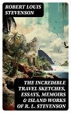 The Incredible Travel Sketches, Essays, Memoirs & Island Works of R. L. Stevenson (eBook, ePUB)