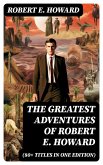 The Greatest Adventures of Robert E. Howard (80+ Titles in One Edition) (eBook, ePUB)