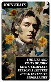 The Life and Times of John Keats: Complete Personal letters & Two Extensive Biographies (eBook, ePUB)